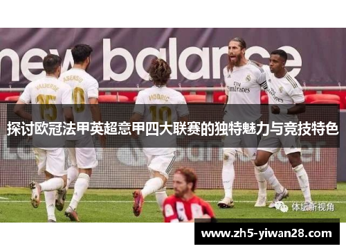 探讨欧冠法甲英超意甲四大联赛的独特魅力与竞技特色