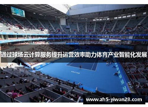 通过球场云计算服务提升运营效率助力体育产业智能化发展